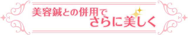 美容鍼との併用でさらに美しく